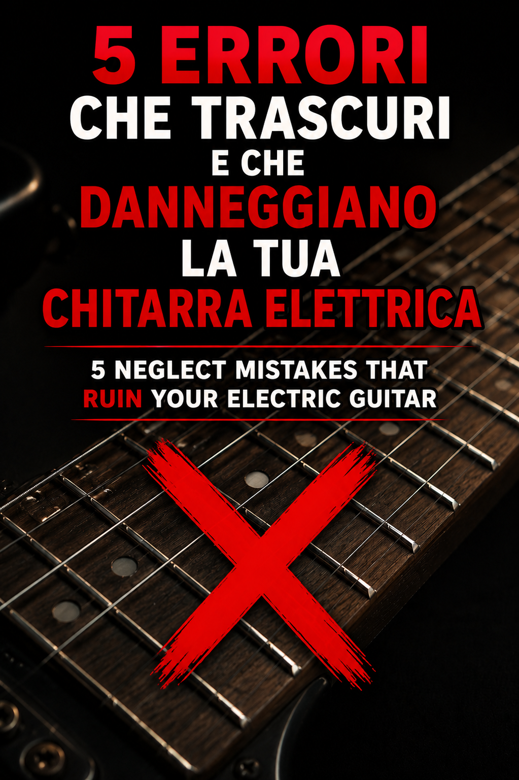 5 Errori che Trascuri e che Danneggiano la Tua Chitarra Elettrica